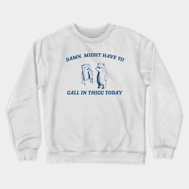 Damn, might have to call in thicc today - Retro Unisex T Shirt, Funny T Shirt, Meme Crewneck Sweatshirt by CamavIngora